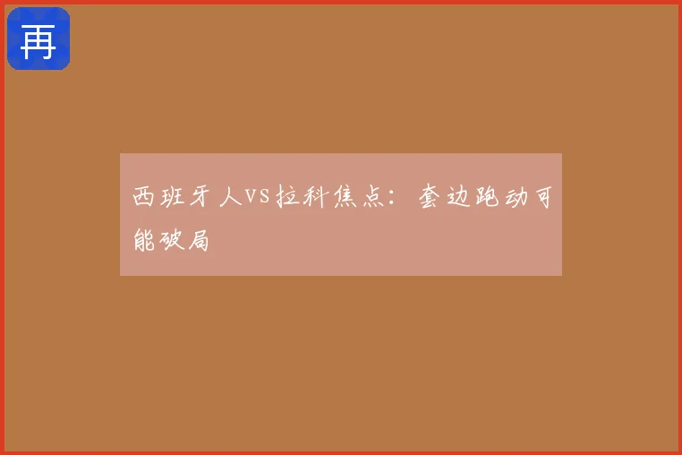 西班牙人vs拉科焦点:套边跑动可能破局
